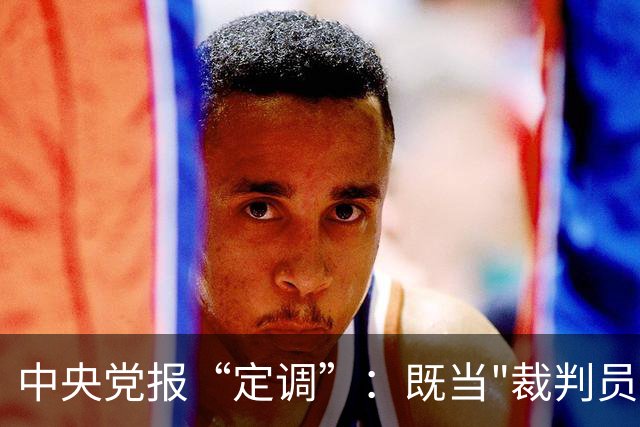 中央党报“定调”：既当"裁判员"又当"运动员"，懂车帝危险了？