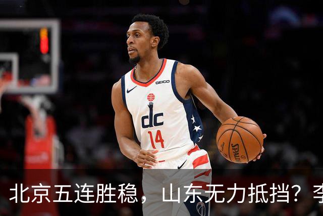 北京五连胜稳，山东无力抵挡？李楠杀招来了