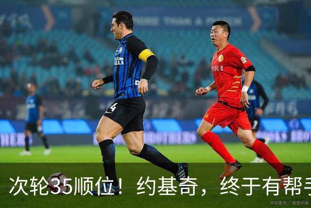 次轮35顺位！约基奇，终于有帮手了！