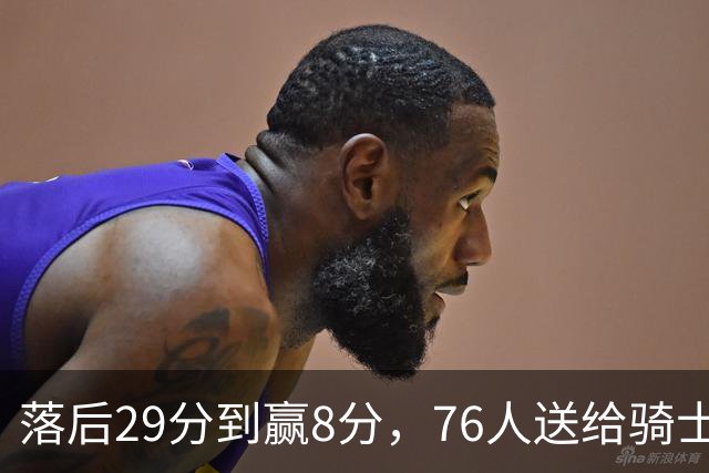 落后29分到赢8分，76人送给骑士队史最大崩盘