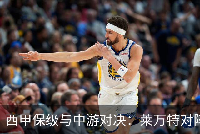 西甲保级与中游对决：莱万特对阵毕尔巴鄂竞技赛前分析