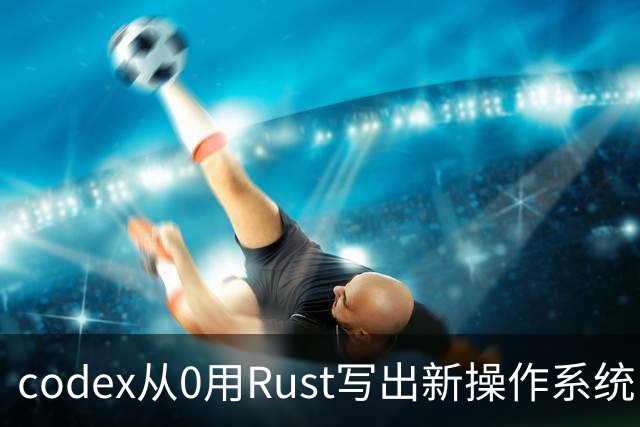 codex从0用Rust写出新操作系统：兼容Linux、只用了11天！